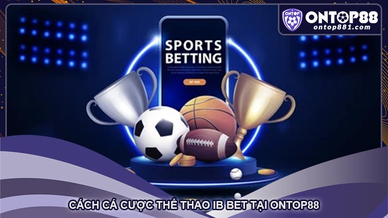 Cách cá cược thể thao IB Bet tại ontop88