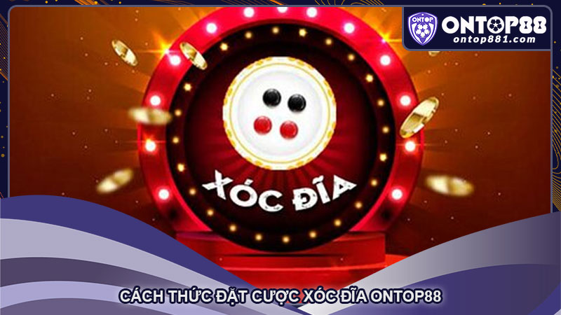 Cách thức đặt cược xóc đĩa ontop88