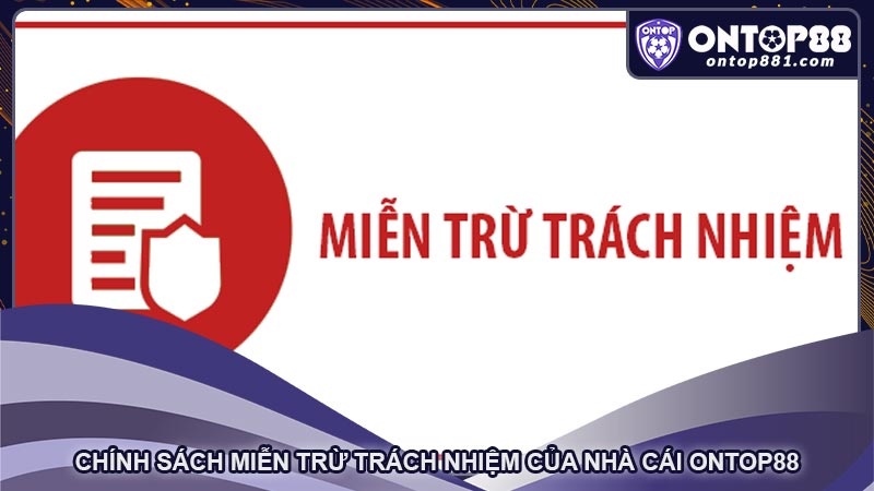 Chính sách miễn trừ trách nhiệm của nhà cái ontop88