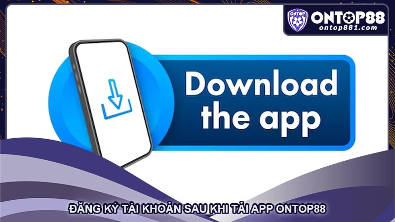 Đăng ký tài khoản sau khi tải app ontop88