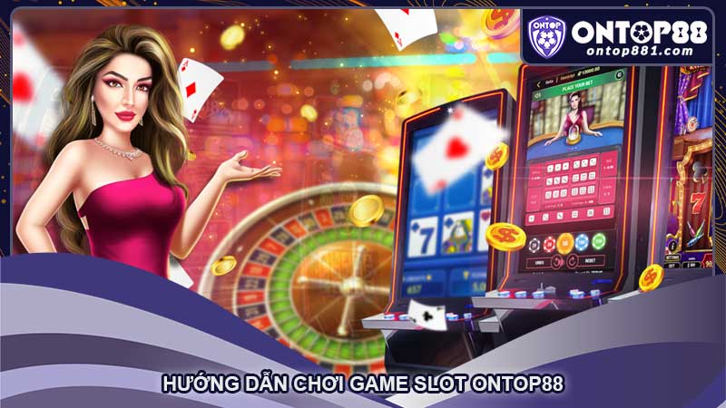 Hướng dẫn chơi game slot Ontop88