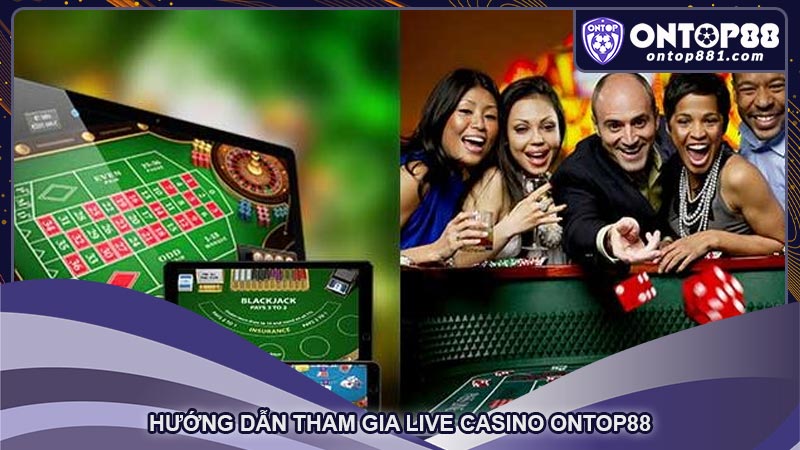 Hướng dẫn tham gia live casino ontop88