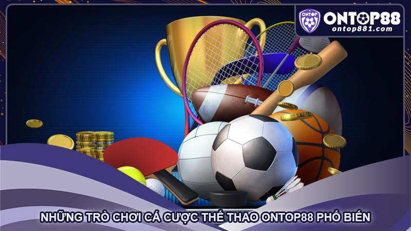 Những trò chơi cá cược thể thao ontop88 phổ biến