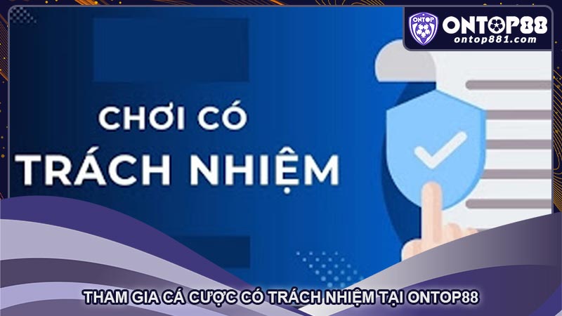 Tham gia cá cược có trách nhiệm tại ontop88