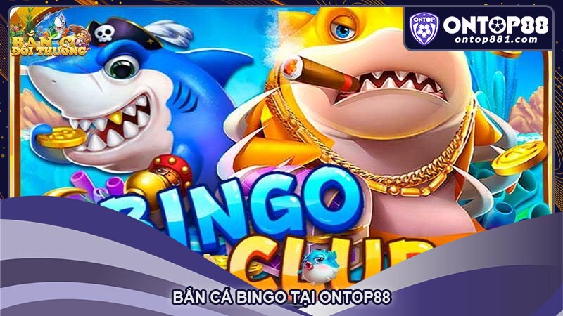 Bắn cá Bingo tại Ontop88