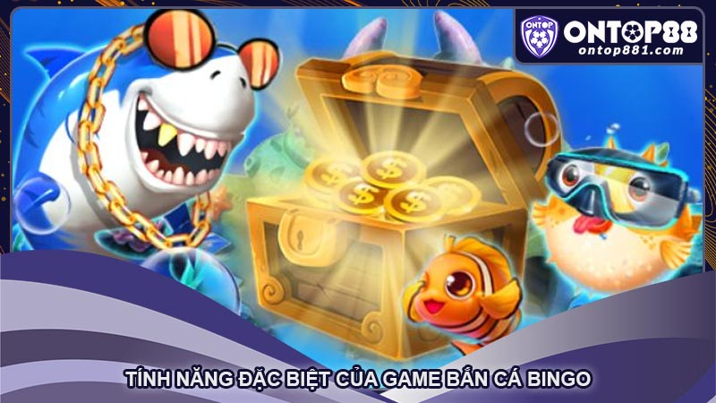 Tính năng đặc biệt của game Bắn cá Bingo