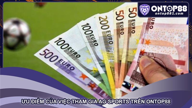 Ưu điểm của việc tham gia AG Sports trên Ontop88